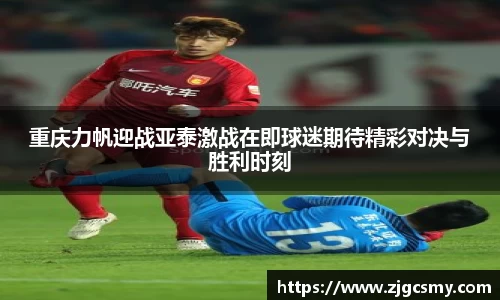 重庆力帆迎战亚泰激战在即球迷期待精彩对决与胜利时刻